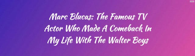 Marc Blucas: Who Made A Comeback In My Life With The Walter Boys